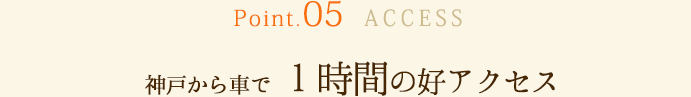 Point.05神戸から車で1時間の好アクセス